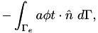 \[ - \int_{\Gamma_e} a \phi t \cdot \hat{n} ~d\Gamma, \]